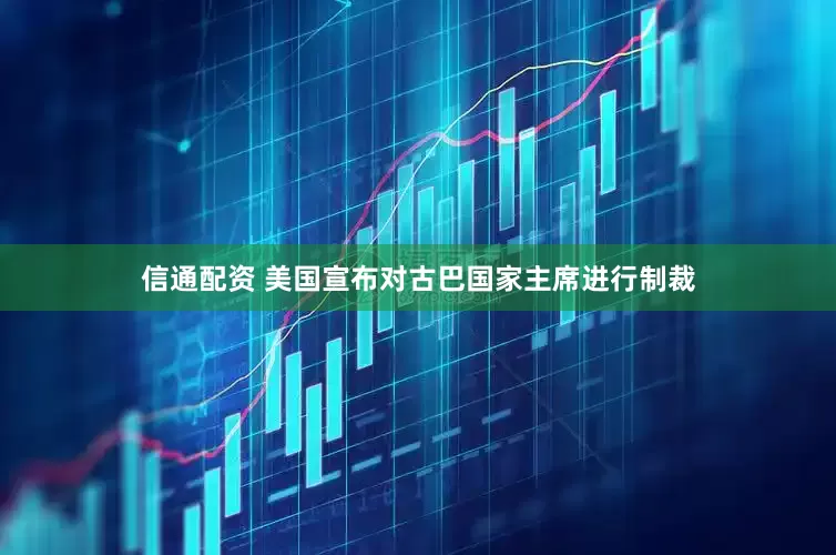 信通配资 美国宣布对古巴国家主席进行制裁